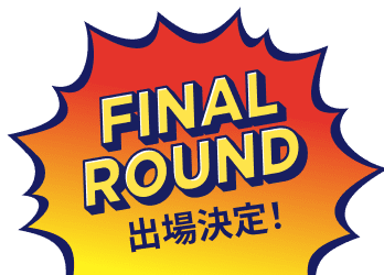 FINAL ROUND 出場決定!