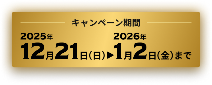キャンペーン期間 2025年12月21日（日）〜2026年1月2日（金）まで
