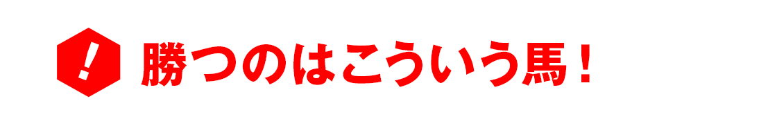 勝つのはこういう馬!