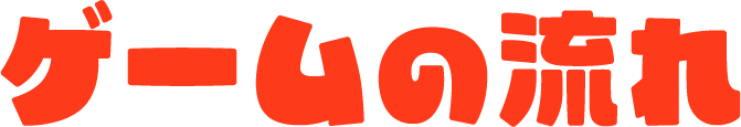 ゲームの流れ