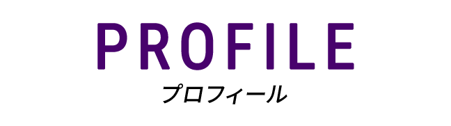 PROFILE　プロフィール