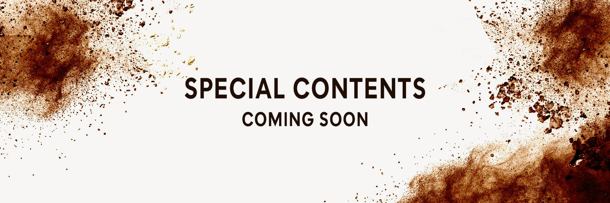 SPECIAL CONTENTS COMING SOON