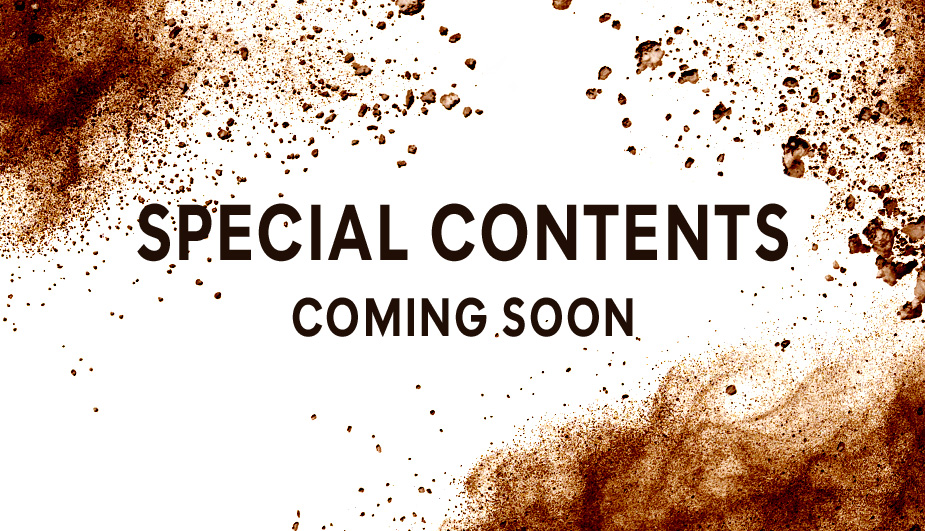 SPECIAL CONTENTS COMING SOON