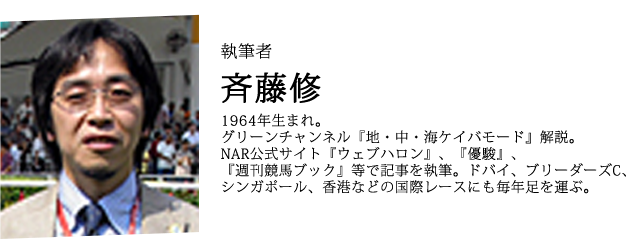 執筆者 斉藤修 1964年生まれ。グリーンチャンネル『地・中・海ケイバモード』解説。NAR公式サイト『ウェブハロン』、『優駿』、『週刊競馬ブック』等で記事を執筆。ドバイ、ブリーダーズC、シンガポール、香港などの国際レースにも毎年足を運ぶ。