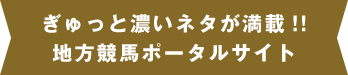 ぎゅっと“濃い”ネタが満載！！地方競馬ポータルサイト