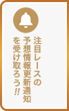 注目レースの予想情報 更新通知を受け取ろう!!