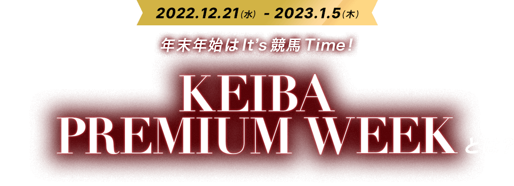 2022.12.21(水)-2023.1.5(木) 年末年始は It's 競馬 Time! KEIBA PREMIUM WEEKとは？