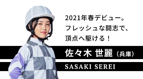 佐々木 世麗（兵庫）。SASAKI SEREI.2021年春デビュー。フレッシュな闘志で、頂点へ駆ける！