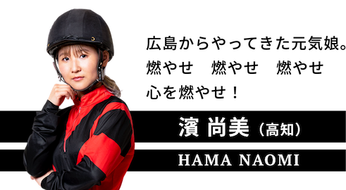 濱 尚美（高知）。HAMA NAOMI.臨機応変にレースをコントロール。勝利をこの手でつかみとる。