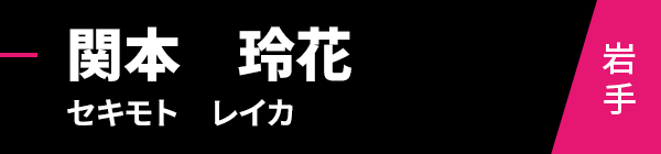 関本　玲花（セキモト　レイカ）岩手