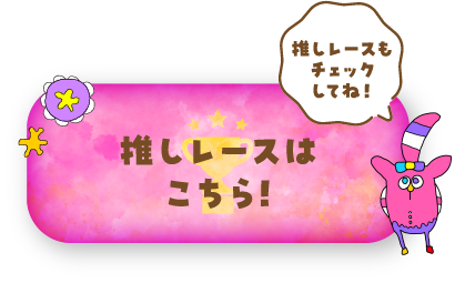 推しレースは こちら！ 推しレースもチェックしてね！