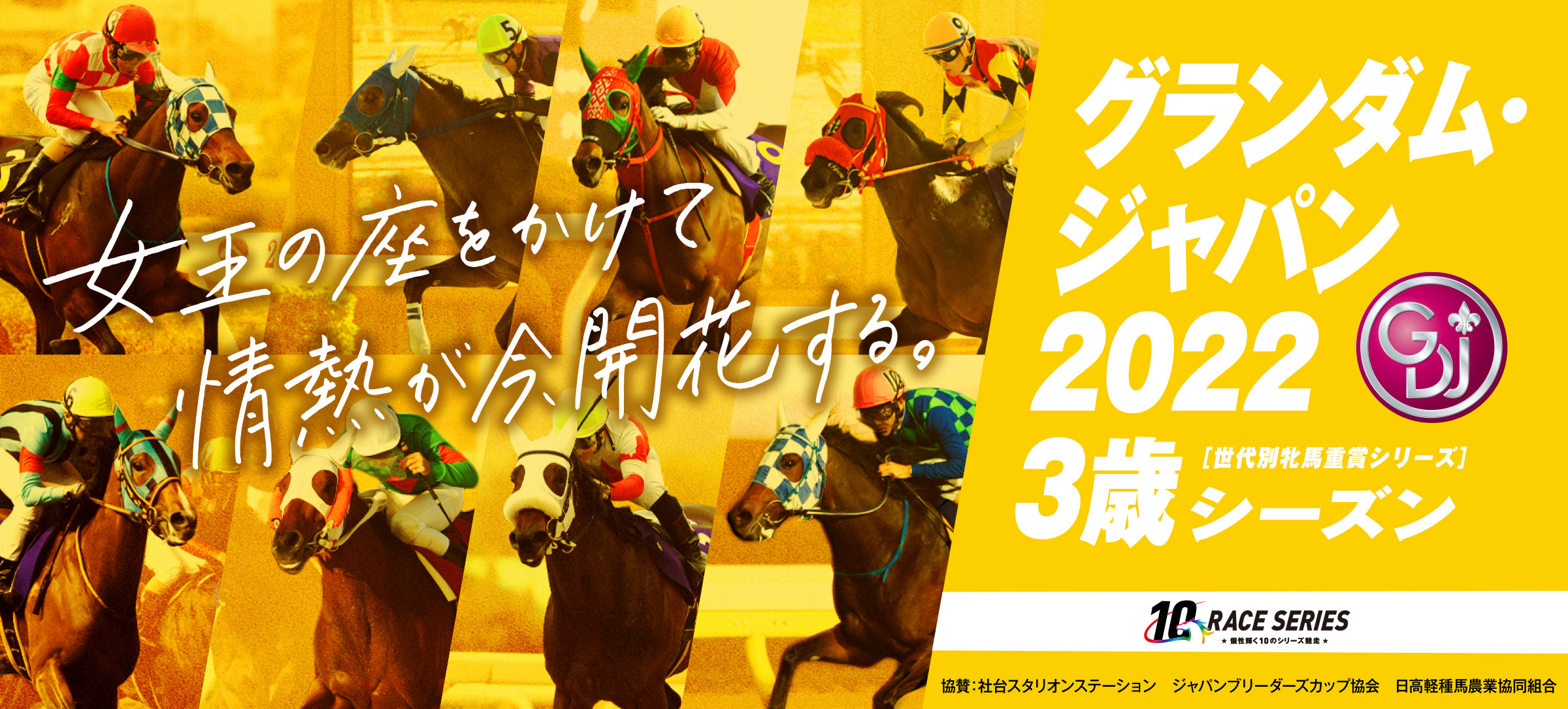 女王の座をかけて 情熱が今、開花する。グランダム・ジャパン2022 3歳シーズン[世代別牝馬重賞シリーズ]　協賛：社台スタリオンステーション　ジャパンブリーダーズカップ協会　日高軽種馬農業協同組合