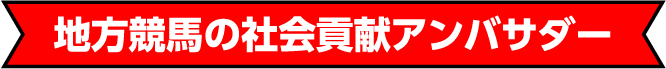 地方競馬の社会貢献アンバサダー