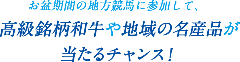 お盆期間の地方競馬に参加して、高級銘柄和牛や地域の名産品が当たるチャンス！