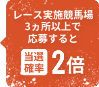 レース実施競馬場 3ヵ所以上で応募すると当選確率2倍